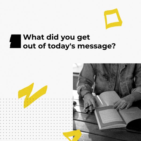 What did you get out of today’s message?