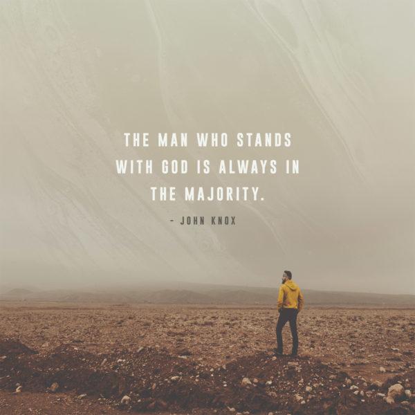 The man who stands with God is always in the majority. – John Knox