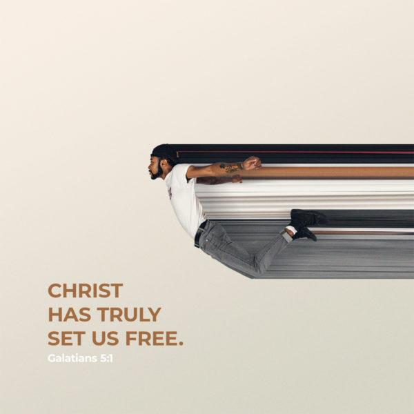 Christ has truly set us free. – Galatians 5:1