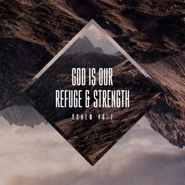 God is our refuge and strength – Psalm 46:1