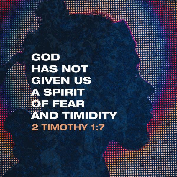 God has not given us a spirit of fear and timidity – 2 Timothy 1:7