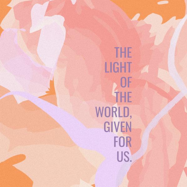 The light of the world, given for us