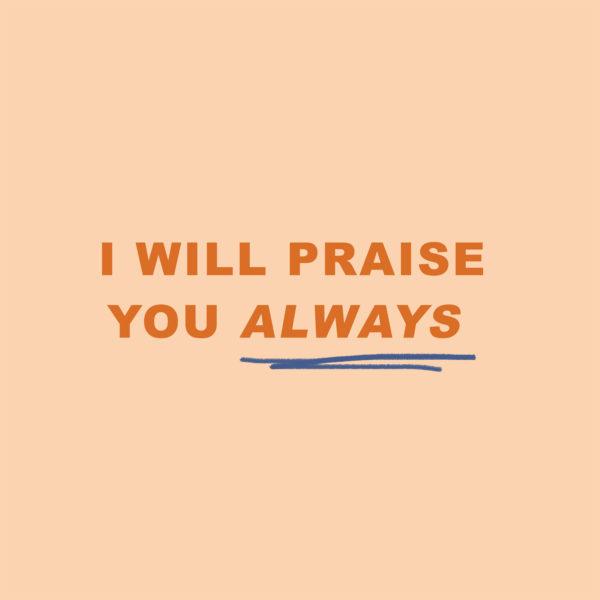 I will praise you always