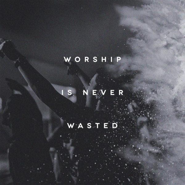 Worship is never wasted