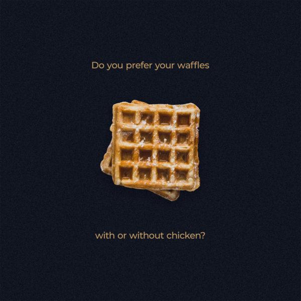 Do you prefer your waffles with or without chicken?