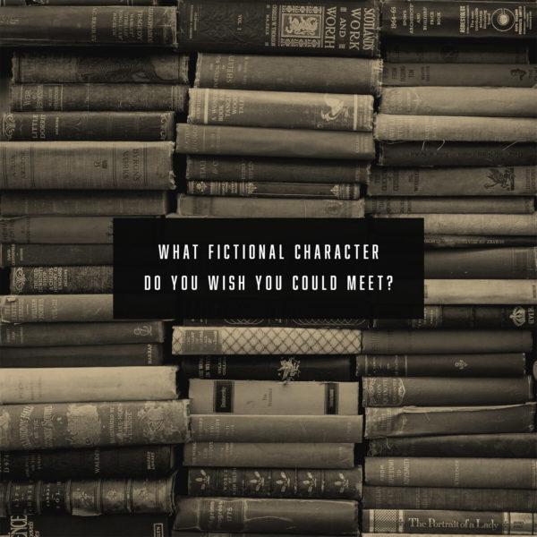 What fictional character do you wish you could meet?