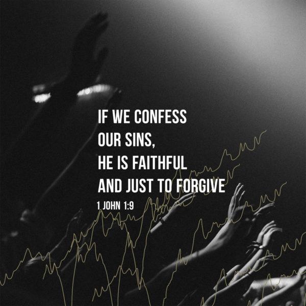 If we confess our sins, he is faithful and just to forgive. – 1 John 1:9