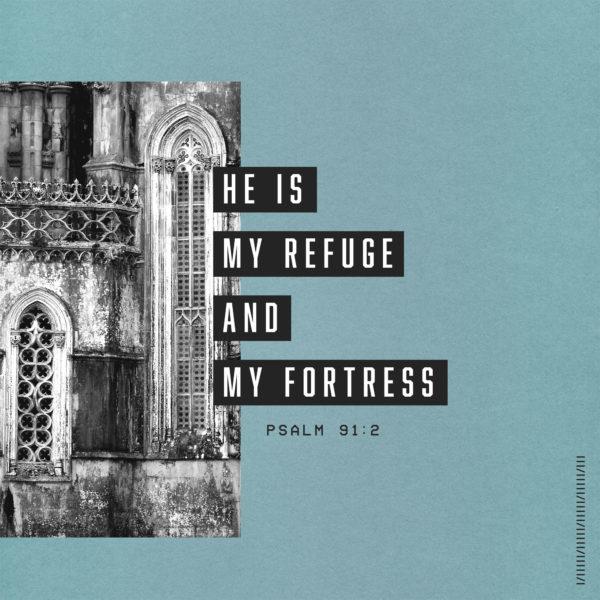 He is my refuge and my fortress – Psalm 91:2