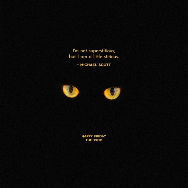 I’m not superstitious, but I am a little stitious. – Michael Scott. Happy Friday the 13th!