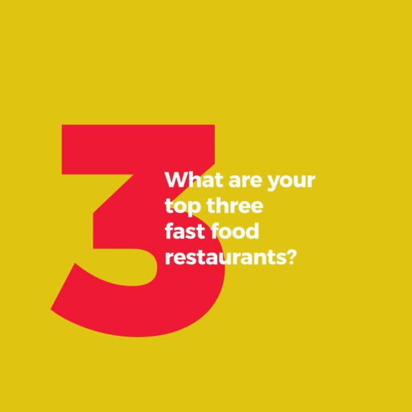 What are your top three fast food restaurants?