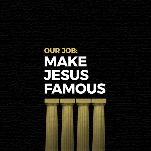 Our job: Make Jesus famous