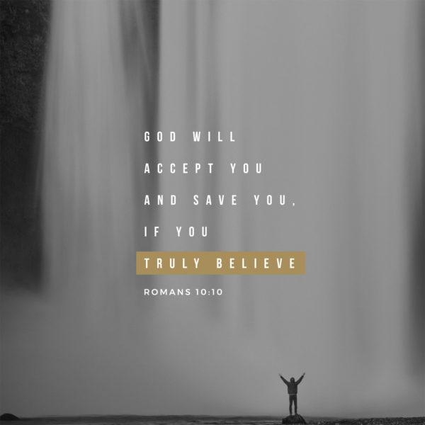 God will accept you and save you, if you truly believe – Romans 10:10