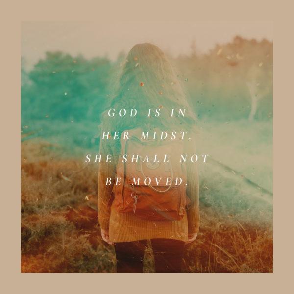 God is in her midst. She shall not be moved.