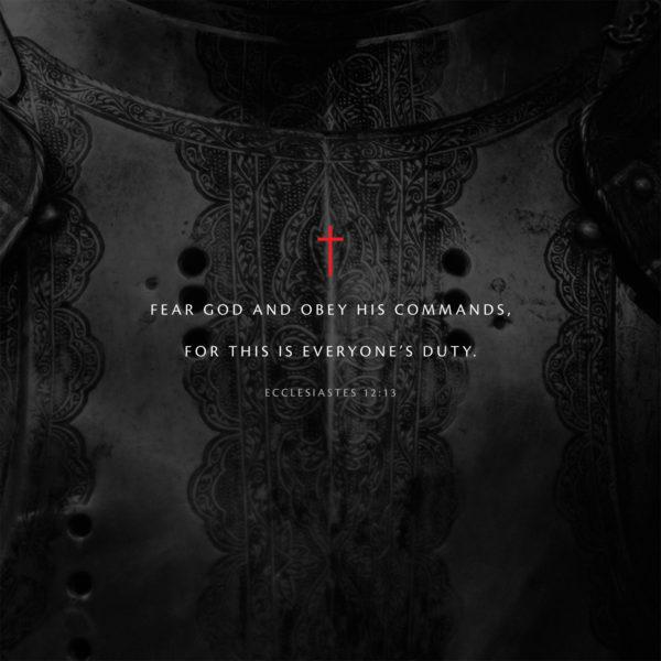 Fear God and obey his commands, for this is everyone’s duty. – Ecclesiastes 12:13