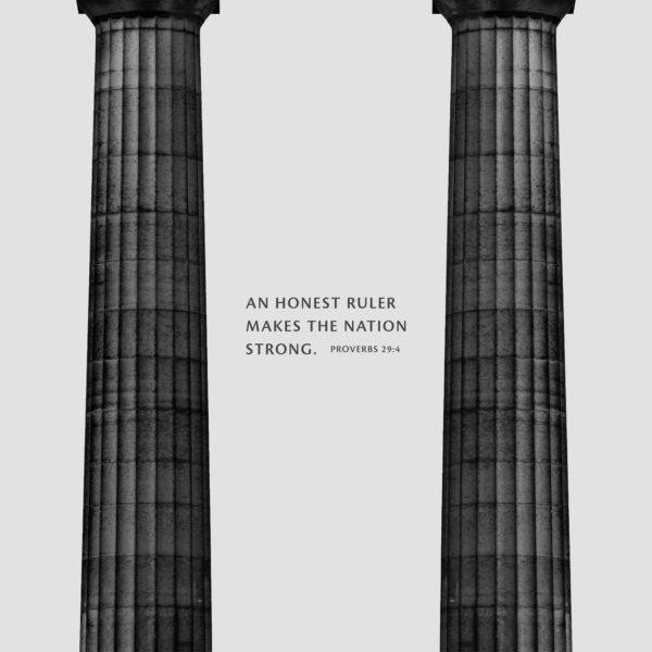 An honest ruler makes the nation strong. – Proverbs 29:4