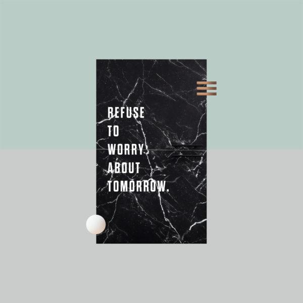 Refuse to worry about tomorrow.