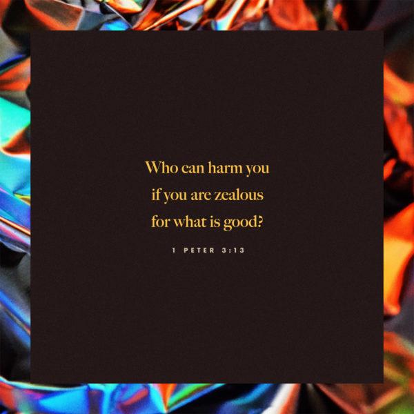 Who can harm you if you are zealous for what is good? – 1 Peter 3:13