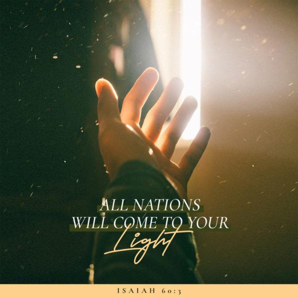 All nations will come to your light. – Isaiah 60:3