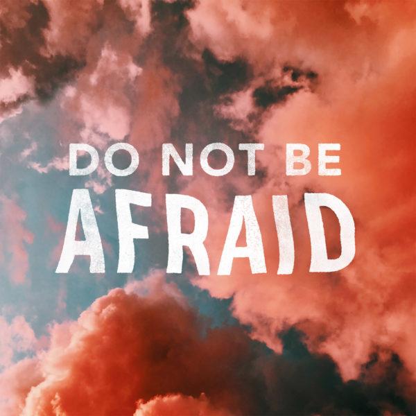 Do Not Be Afraid