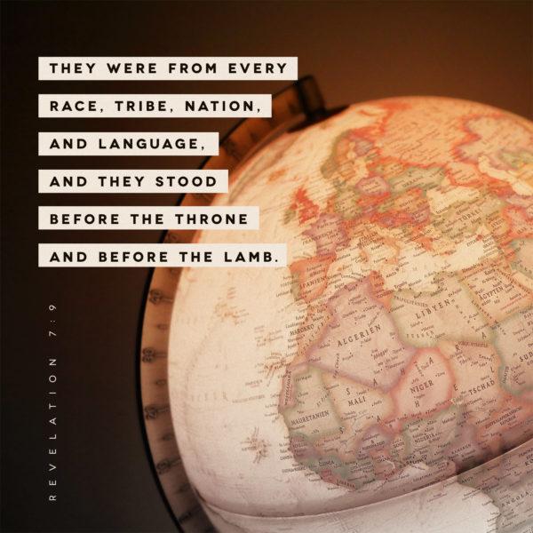 They were from every race, tribe, nation, and language, and they stood before the throne and before the Lamb. –...