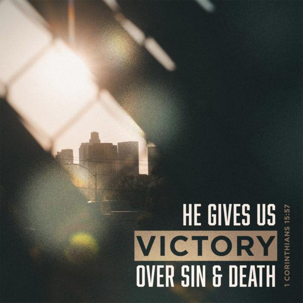 He gives us victory over sin and death. – 1 Corinthians 15:57