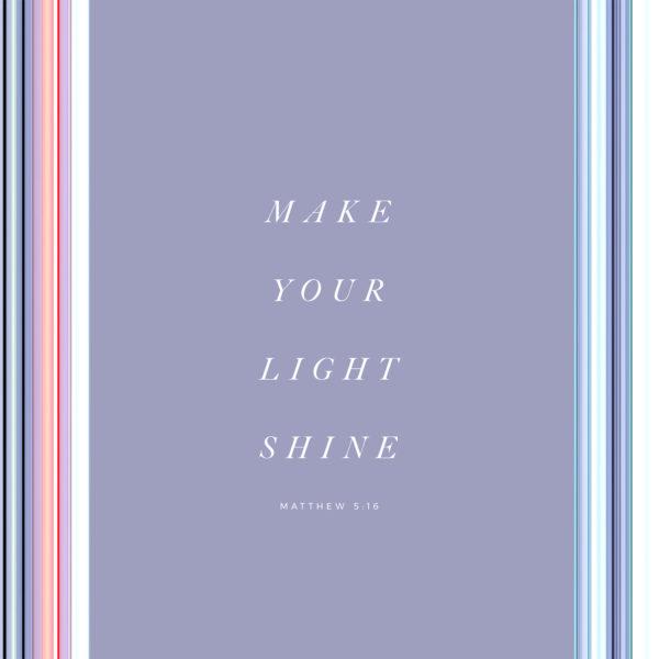 Make your light shine. – Matthew 5:16