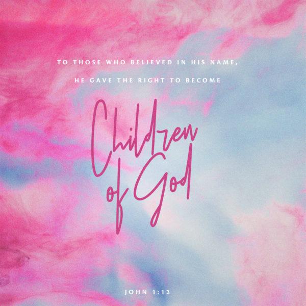 To those who believed in his name, he gave the right to become children of God. – John 1:12