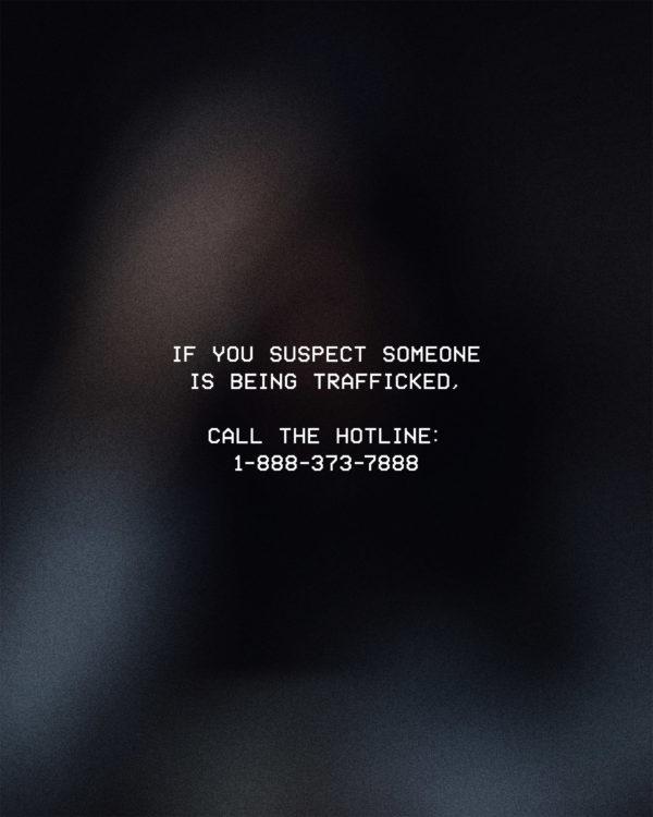 If you suspect someone is being trafficked, call the hotline: 1-888-373-7888