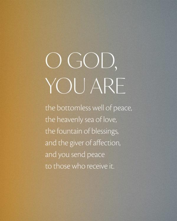 O God, you are the bottomless well of peace, the heavenly sea of love, the fountain of blessings, and the giver of af...