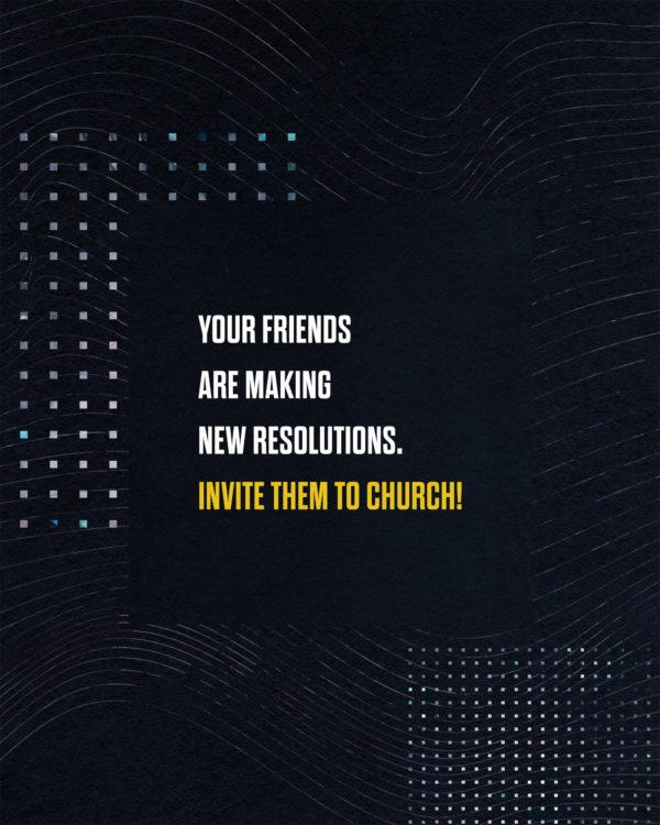 Your friends are making new resolutions. Invite them to church!