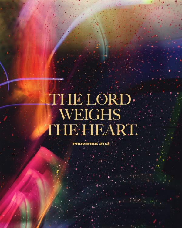 The LORD weighs the heart. – Proverbs 21:2