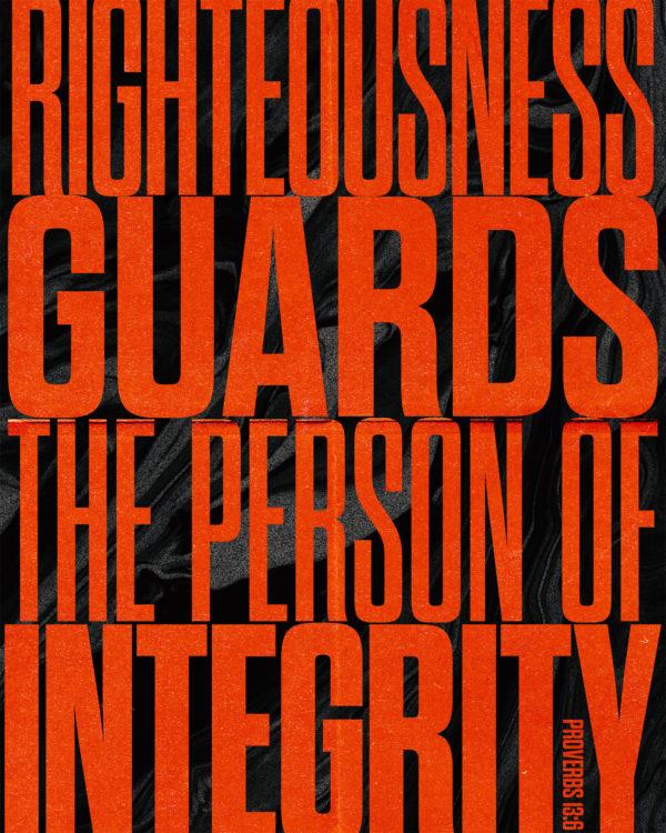 Righteousness guards the person of integrity. – Proverbs 13:6