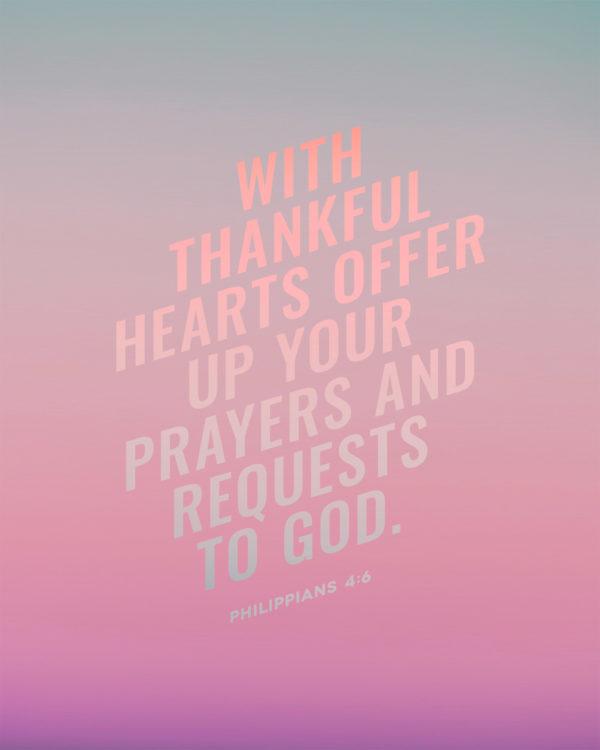 With thankful hearts offer up your prayers and requests to God. – Philippians 4:6