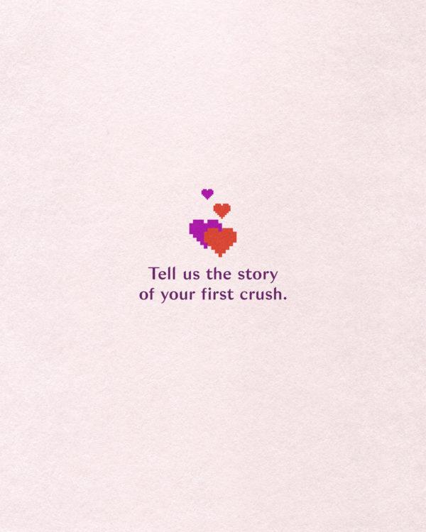 Tell us the story of your first crush.