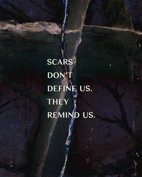 Scars don’t define us. They remind us.