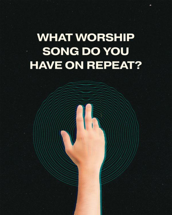 What worship song do you have on repeat?