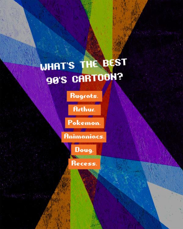 What’s the best 90’s cartoon? Rugrats. Arthur. Pokemon. Animaniacs. Doug. Recess.