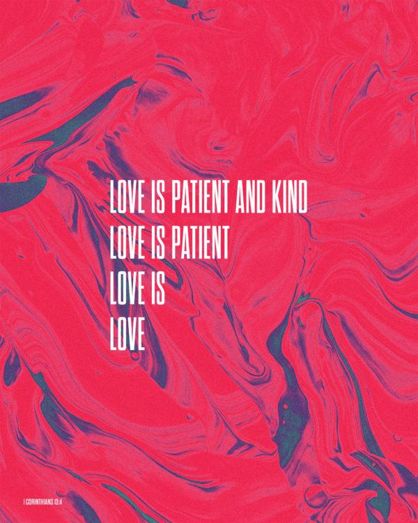 Love is patient and kind. – 1 Corinthians 13:4