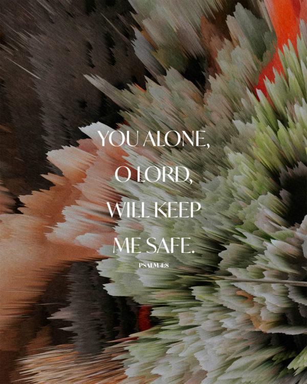 You alone, O LORD, will keep me safe. – Psalm 4:8