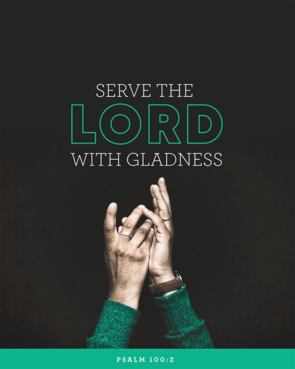 Serve the LORD with gladness! – Psalm 100:2