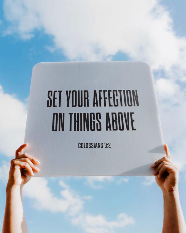 Set your affection on things above. – Colossians 3:2