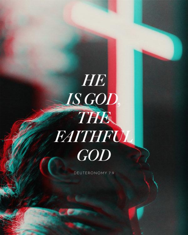 He is God, the faithful God. – Deuteronomy 7:9