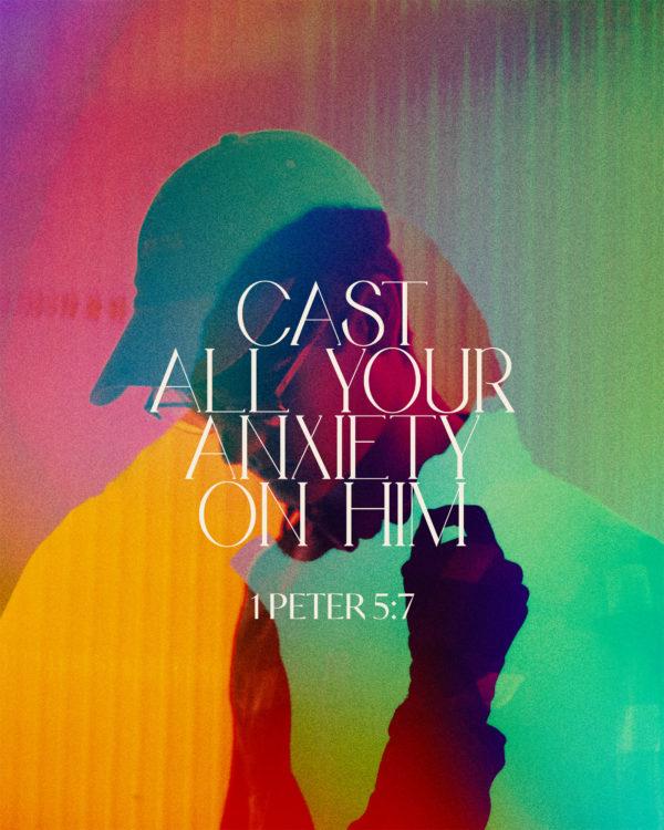 Cast all your anxiety on Him. – 1 Peter 5:7