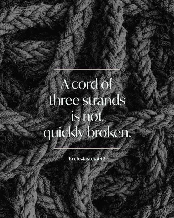 A cord of three strands is not quickly broken. – Ecclesiastes 4:12