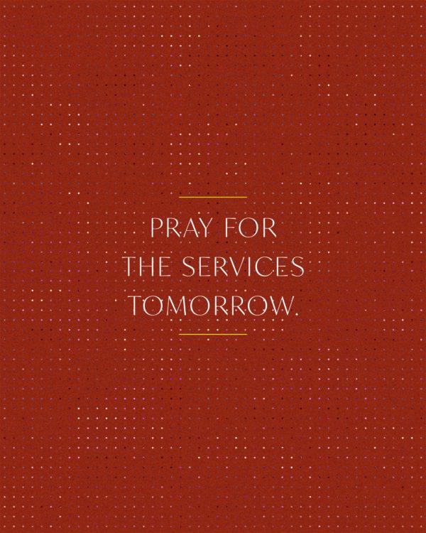 Pray for the services tomorrow.