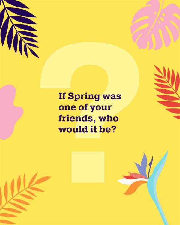 If Spring was one of your friends, who would it be?