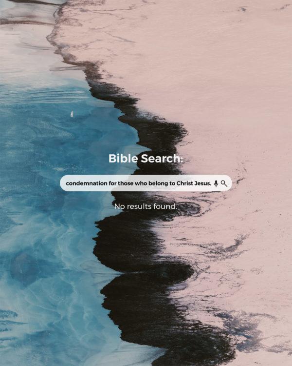 Bible search: condemnation for those who belong to Christ Jesus. No results found.