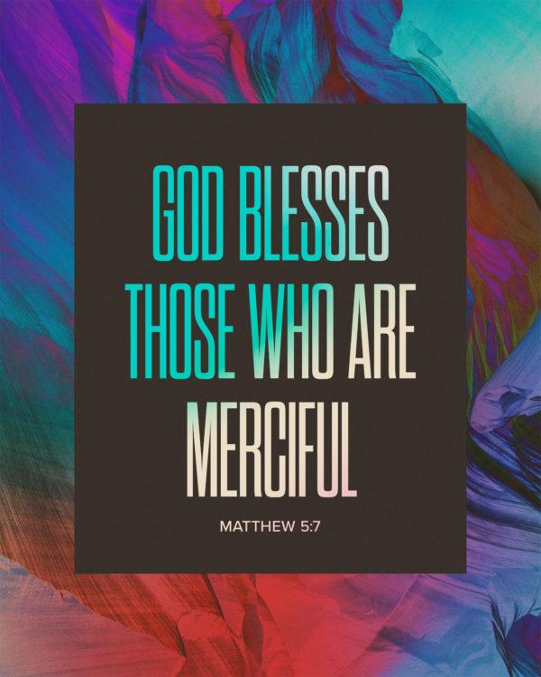 God blesses those who are merciful. – Matthew 5:7