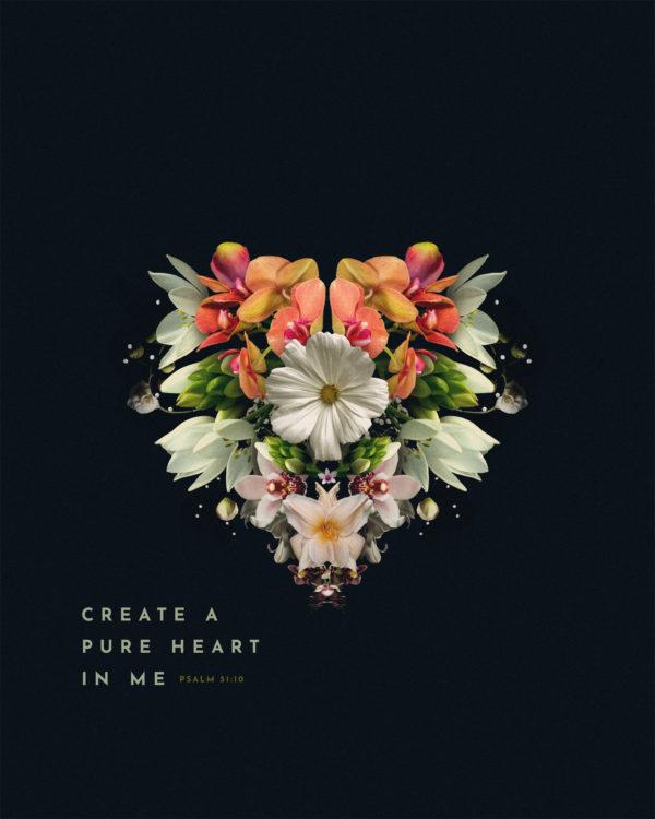 Create a pure heart in me. – Psalm 51:10