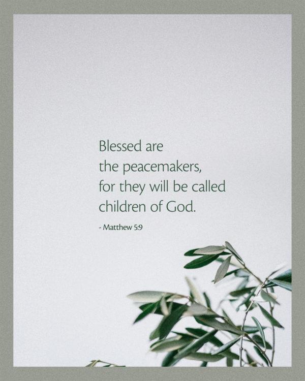 Blessed are the peacemakers, for they will be called children of God. – Matthew 5:9